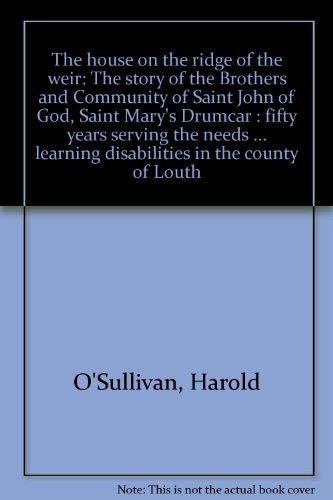 9780953323005: The house on the ridge of the weir: The story of the Brothers and Community of Saint John of God, Saint Mary's Drumcar : fifty years serving the needs ... learning disabilities in the county of Louth