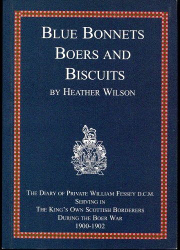 Blue Bonnets, Boers and Biscuits: The Boer War Diary of Private William Fessey DCM of The King's Own Scottish Borderers (9780953336906) by William Fessey