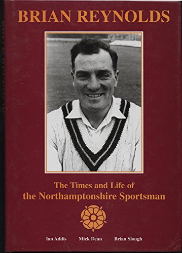 Imagen de archivo de Brian Reynolds: The Times and Life of the Northamptonshire Sportsman a la venta por RIVERLEE BOOKS