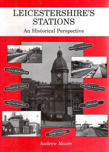 Leicestershire's Stations: an Historical Perspective (9780953362806) by Andrew Moore