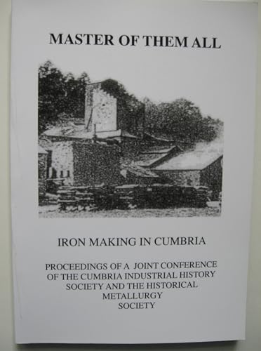 Beispielbild fr Master of Them All Iron Making in Cumbria: Proceedings of a Joint Conference of The Cumbria Industrial History Society and The Historical Metallurgy Society zum Verkauf von Richard Sylvanus Williams (Est 1976)