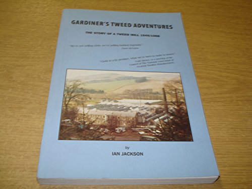 Gardiner's Tweed Adventures: (The Story of a Tweed Mill 1945-1988) (9780953414604) by Ian Jackson