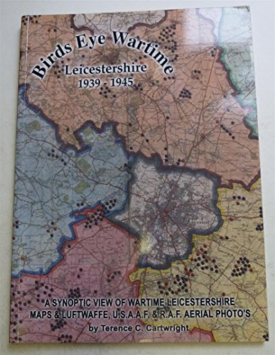 Stock image for Birds Eye Wartime Leicestershire 1939-1945: Maps and Aerial Photographs: A Synoptic View of Wartime Leicestershire for sale by WorldofBooks