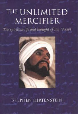 9780953451326: UNLIMITED MERCIFIER: The Spiritual Life & Thought of Ibn 'Arabi