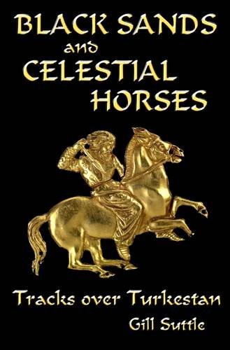 Beispielbild fr Black Sands and Celestial Horses: Tracks Over Turkestan zum Verkauf von Reuseabook