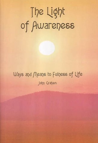 The Light of Awareness: Ways and Means to Fullness of Life (9780953460946) by John Graham