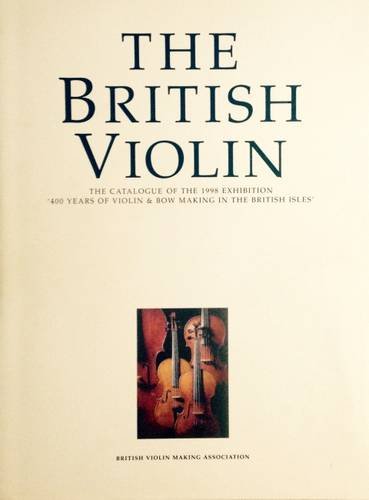 Imagen de archivo de The British Violin: The Catalogue of the 1998 Exhibition '400 Years of Violin & Bow Making in the British Isles'. a la venta por Travis & Emery Music Bookshop ABA