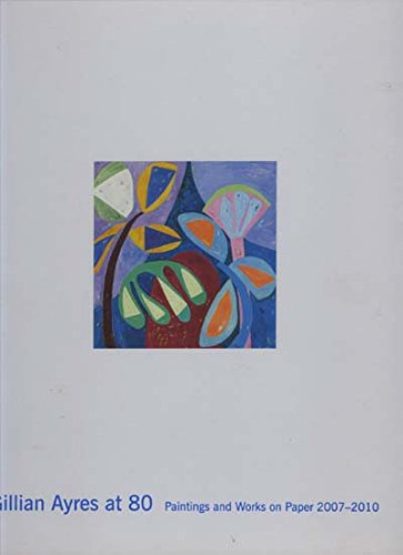 9780953483990: Gillian Ayres at 80: Paintings and Works on Paper 1007-2010