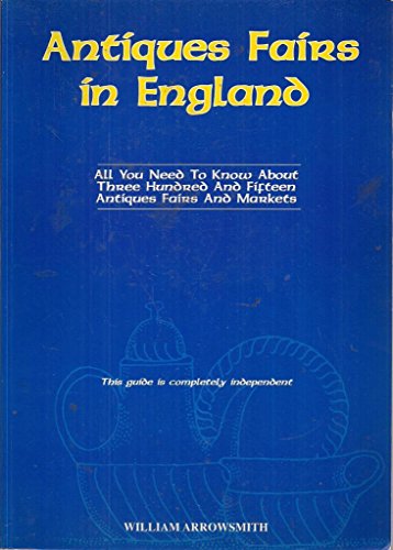 Antiques & Fairs in England, All You Need to Know About 300 & Fifteen Antiques Fairs & Markets (9780953491902) by William Arrowsmith
