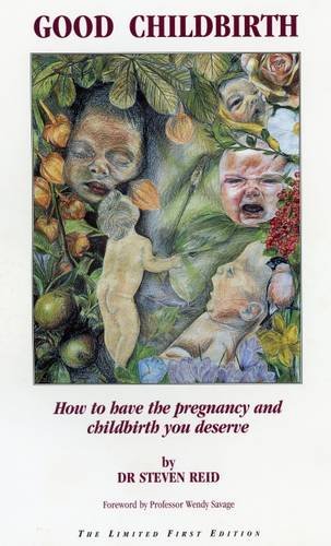 Good Childbirth: How to Have the Pregnancy and Childbirth You Deserve (9780953501106) by Stephen Reid