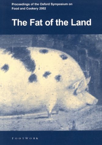 Stock image for THE FAT OF THE LAND: PROCEEDINGS OF THE OXFORD SYMPOSIUM ON FOOD AND COOKERY 2002. for sale by Coch-y-Bonddu Books Ltd