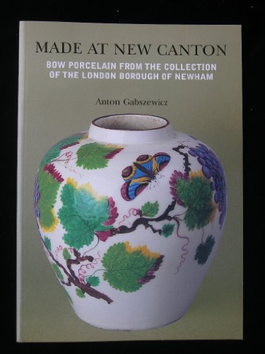 Made at New Canton. Bow Porcelain from the Collection of the London Borough of Newham