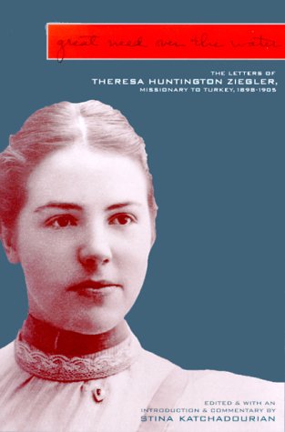 Beispielbild fr Great Need over the Water : The Letters of Theresa Huntington Ziegler, Missionary to Turkey, 1898-1905 zum Verkauf von GoldBooks