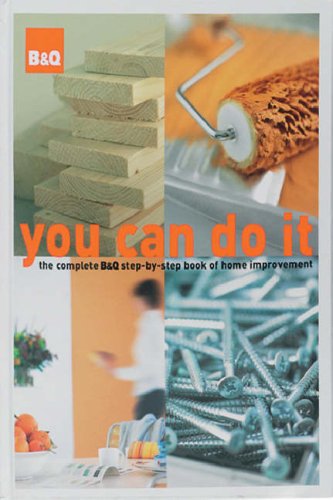 Beispielbild fr B&Q You Can Do it: The Complete B&Q Step-by-step Book of Home Improvement zum Verkauf von Ammareal