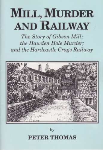 Mill, Murder and Railway: The Story of Gibson Mill, the Hawden Hole Murder and the Hardcastle Crags Railway (9780953540501) by Peter Thomas