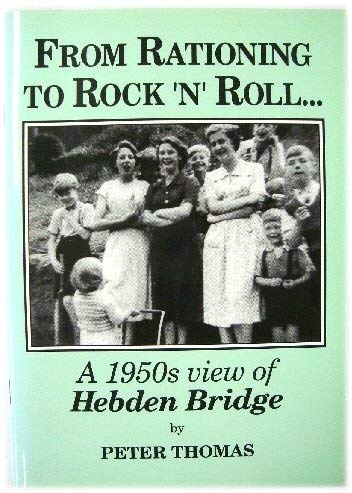 From Rationing to Rock 'n' Roll: A 1950s View of Hebden Bridge (9780953540518) by Peter Thomas