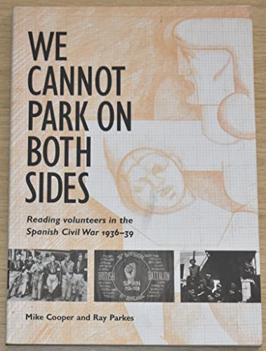 We cannot park on both sides: Reading volunteers in the Spanish Civil War 1936-39 (9780953544806) by Cooper, Mike