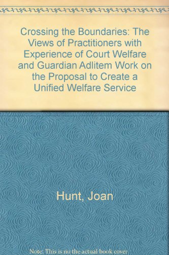 Crossing the Boundaries: The Views of Practitioners with Experience of Court Welfare and Guardian Adlitem Work on the Proposal to Create a Unified Welfare Service (9780953546008) by Joan Hunt