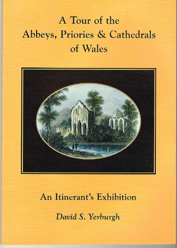 Stock image for A Tour of the Abbeys, Priories Cathedrals of Wales: An Itinerants Exhibition; A Pictorial Journey Around the Major Abbeys, Priories and Cathedrals of Wales, Illustrated by Engravings in the Collections of the National Library of Wales and of Canon Da for sale by Richard Booth's Bookshop