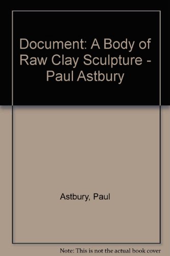 Document: A Body of Raw Clay Sculpture - Paul Astbury (9780953582907) by Paul Astbury; Emmanuel Cooper