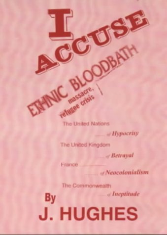 I Accuse: The United Nations of Hypocrisy; France of Neo-colonialism; the Commonwealth of Ineptitude; the United Kingdom of Betrayal (9780953583102) by Jeffrey Hughes