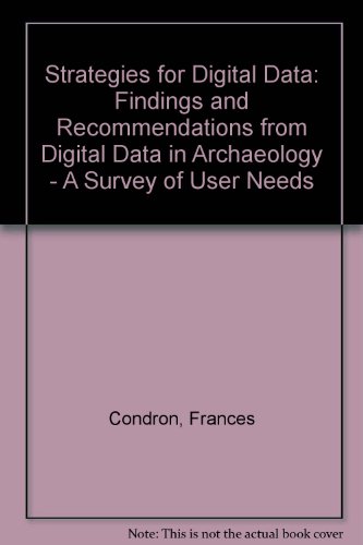 Strategies for Digital Data: Findings and Recommendations from Digital Data in Archaeology - A Survey of User Needs (9780953604302) by Frances Condron