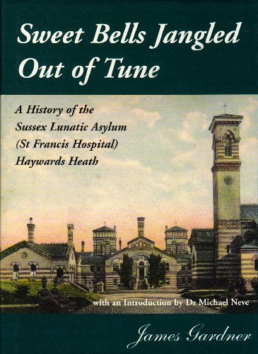 9780953610105: Sweet Bells Jangled Out of Tune: A History of the Sussex Lunatic Asylum (St.Francis Hospital, Haywards Heath)