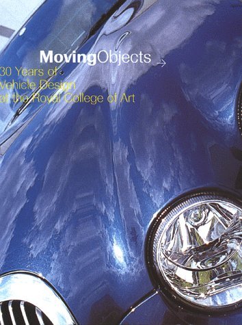 Imagen de archivo de Moving Objects : 30 Years of Vehicle Design at the Royal College of Art a la venta por Better World Books