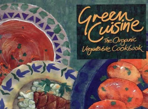 Beispielbild fr Green Cuisine: The Organic Vegetable Cookbook zum Verkauf von WorldofBooks