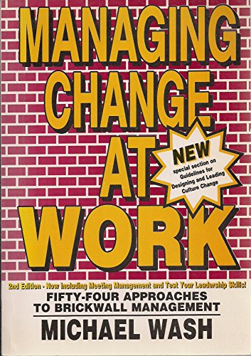 Managing Change at Work: Fifty-four Approaches to Brickwall Management (9780953644803) by Michael Wash