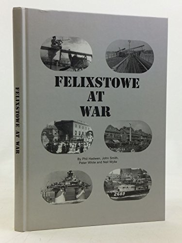 Stock image for Felixstowe at War: A Military History Hadwen, Philip and etc. for sale by Gonkerbooks