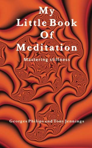 My Little Book of Meditation: Mastering stillness (9780953666713) by Philips, Georges; Jennings, Tony