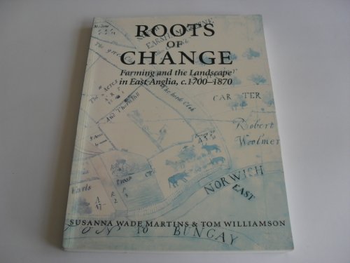 Roots of Change - Farming and the Landscape in East Anglia c.1700-1870