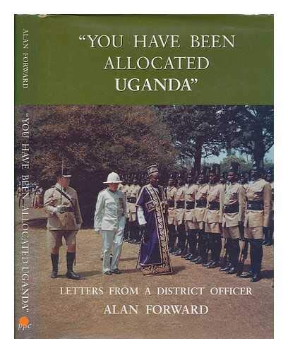 "You Have Been Allocated Uganda": Letters from a District Officer