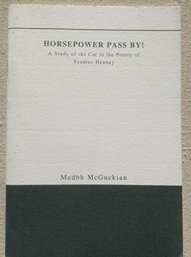 Horsepower pass by!: A study of the car in the poetry of Seamus Heaney (9780953727049) by McGuckian, Medbh