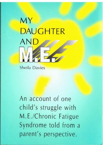 9780953734207: My Daughter and M.E.: An Account of One Child's Struggle with M.E./Chronic Fatigue Syndrome Told from a Parent's Perspective