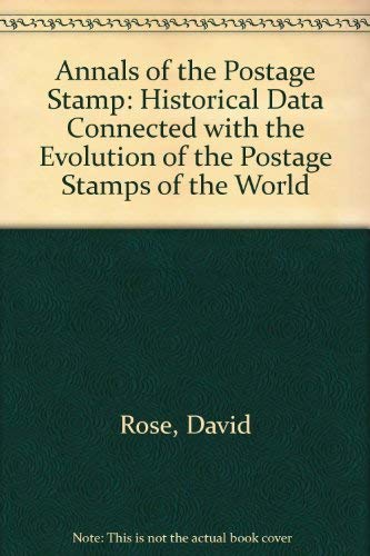 Annals Of The Postage Stamp: Historical Data Connected With The Evolution Of The (9780953770809) by David Rose