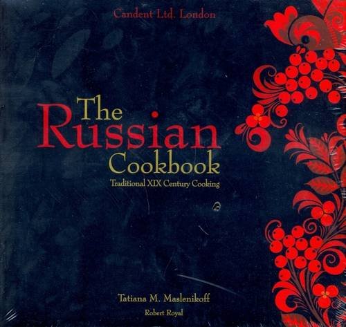 The Russian Cookbook: Traditional Nineteenth Century Cooking (9780953772506) by Maslenikoff, Tatiana M.; Royal, Robert