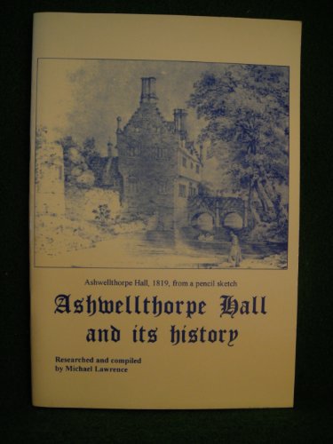 Ashwellthorpe Hall and Its History: Researched and Compiled by Michael Lawrence (9780953787814) by Michael Lawrence