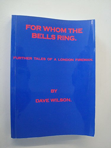 For Whom the Bells Ring: Further Tales of a London Fireman (9780953797806) by Dave Wilson