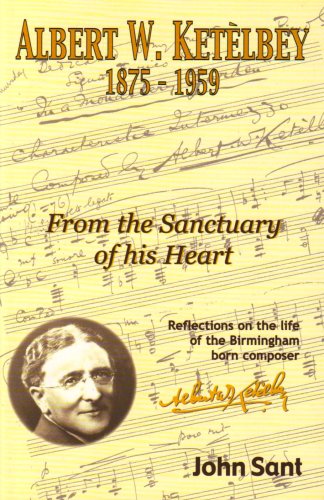 Imagen de archivo de Albert W. Kete`lbey (1875-1959): From the sanctuary of his heart : reflections on the life of the Birmingham born composer : with a concise biography . violinist Harold George Kete`lbey (1883-1965) a la venta por ThriftBooks-Dallas