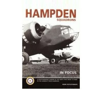 Hampden Squadrons of World War II in Focus, - Mark Postlethwaite GavA