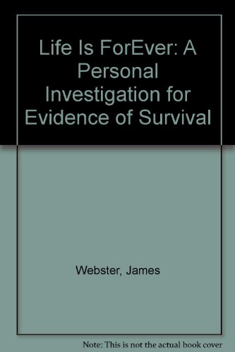 Life Is ForEver: A Personal Investigation for Evidence of Survival (9780953807314) by James Webster