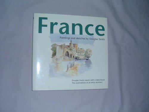 France: Paintings and Sketches: Douglas Smith Travels with a Sketch Book - the Exploration of an Artist Architect (9780953812417) by Douglas Smith