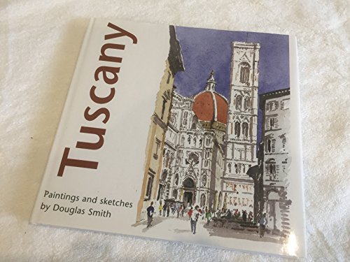 Imagen de archivo de Tuscany Paintings and Sketches: Douglas Smith, an Artist Architect Travelling with Sketchbook, Explores the Dazzling Countryside, Fascinating Architecture and Art of Tuscany a la venta por WorldofBooks
