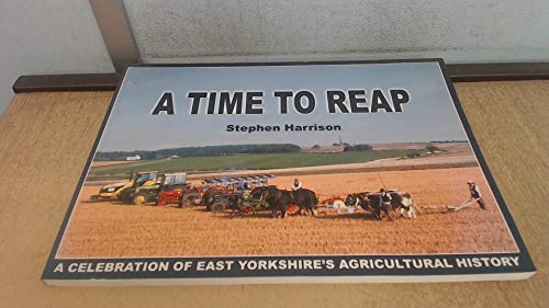 Beispielbild fr A Time to Reap: Celebration of East Yorkshire's Agricultural History zum Verkauf von WorldofBooks