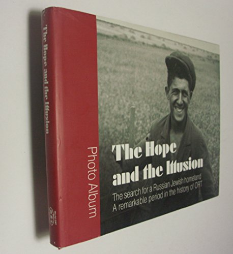 Imagen de archivo de THE HOPE AND THE ILLUSION : THE SEARCH FOR A RUSSIAN JEWISH HOMELAND : A REMARKABLE PERIOD IN THE HISTORY OF ORT, 1921 TO 1938. a la venta por Burwood Books