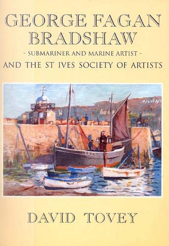 Beispielbild fr Lieutenant-Commander George Fagan Bradshaw R.N., D.S.O., S.M.A., (1887-1960) - Submariner and Marine Artist: And the St.Ives Society of Artists zum Verkauf von WorldofBooks