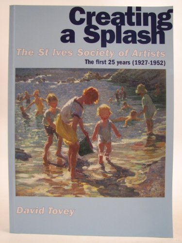 Stock image for Creating a Splash: The St Ives Society of Artists - The First 25 Years (1927-1952) for sale by WorldofBooks