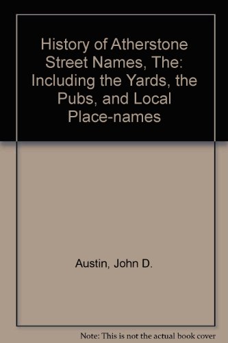 The History of Atherstone Street Names - Including the Yards, the Pubs, and Local Place-names.